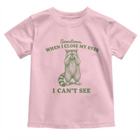 Funny Raccoon Meme Toddler T Shirt Sometimes When I Close My Eyes I Cant See Vintage Trash Panda