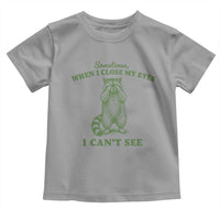 Funny Raccoon Meme Toddler T Shirt Sometimes When I Close My Eyes I Cant See Vintage Trash Panda