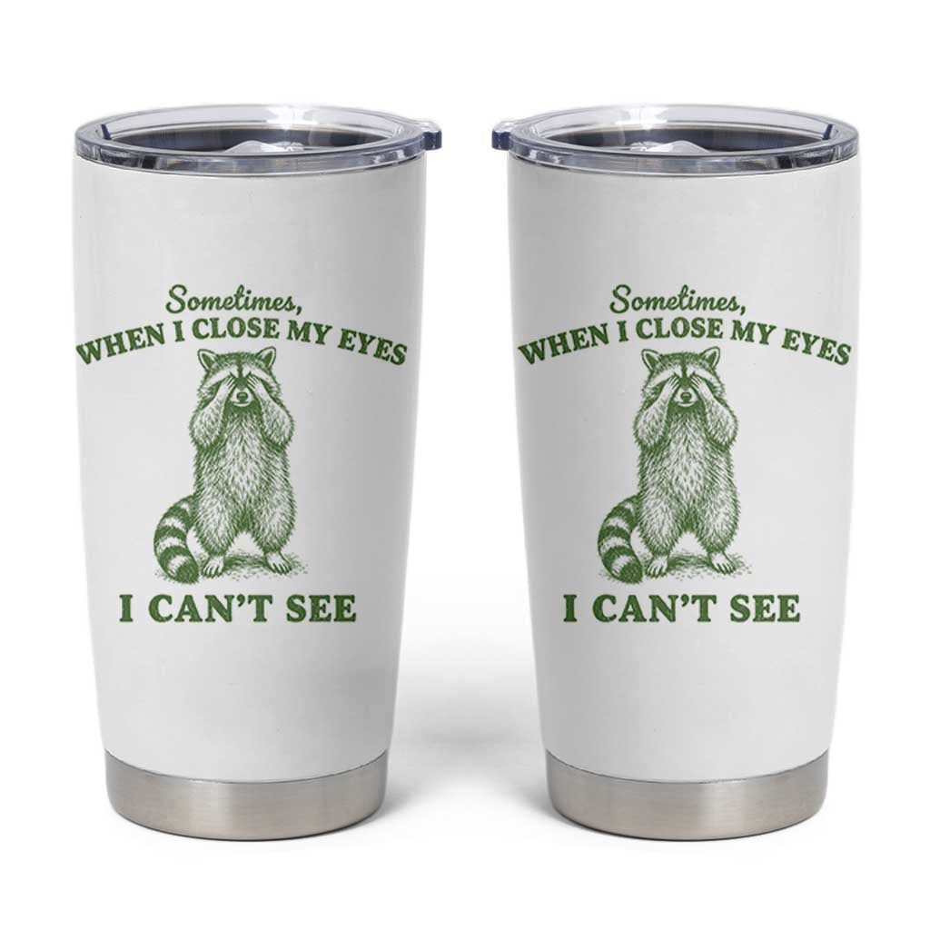 Funny Raccoon Meme Tumbler Cup Sometimes When I Close My Eyes I Cant See Vintage Trash Panda