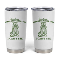 Funny Raccoon Meme Tumbler Cup Sometimes When I Close My Eyes I Cant See Vintage Trash Panda