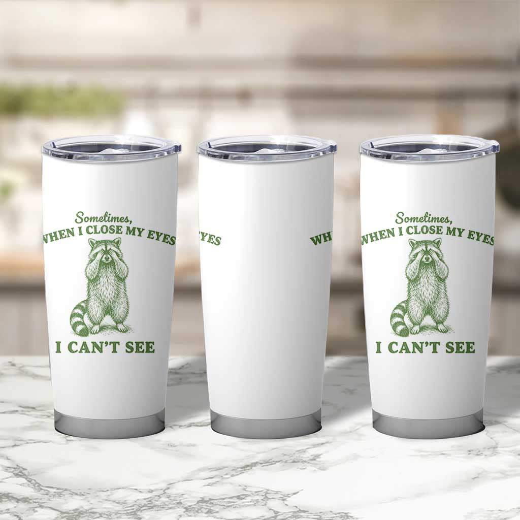 Funny Raccoon Meme Tumbler Cup Sometimes When I Close My Eyes I Cant See Vintage Trash Panda