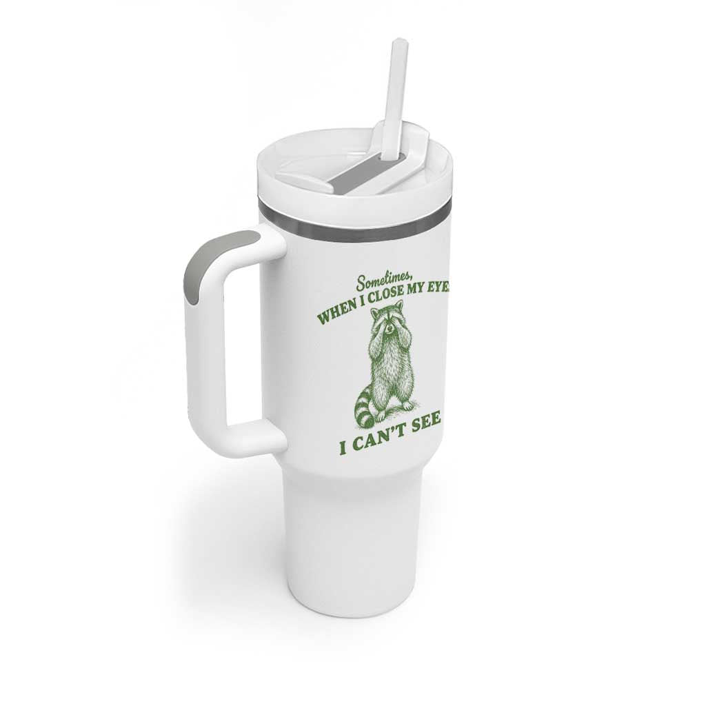 Funny Raccoon Meme Tumbler With Handle Sometimes When I Close My Eyes I Cant See Vintage Trash Panda