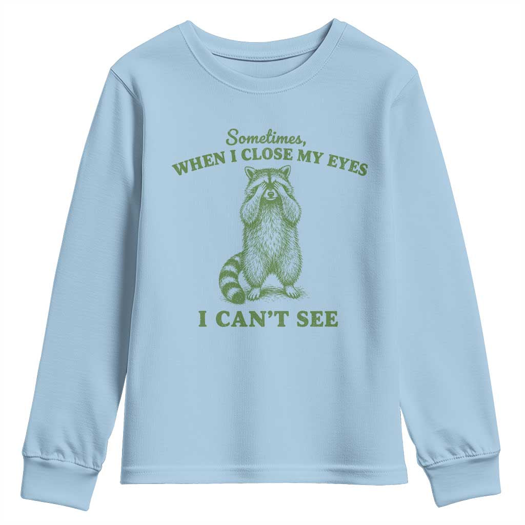 Funny Raccoon Meme Youth Sweatshirt Sometimes When I Close My Eyes I Cant See Vintage Trash Panda