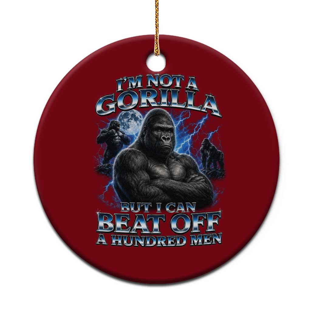 Im Not A Gorilla But I Can Beat Off A 100 Men Ceramic Ornament Funny Quotes