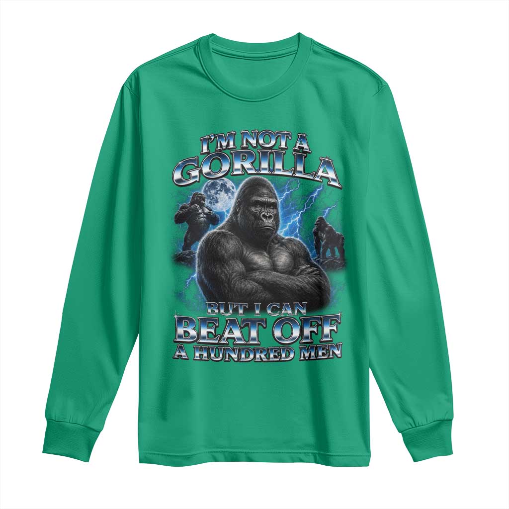 Im Not A Gorilla But I Can Beat Off A 100 Men Long Sleeve Shirt Funny Quotes
