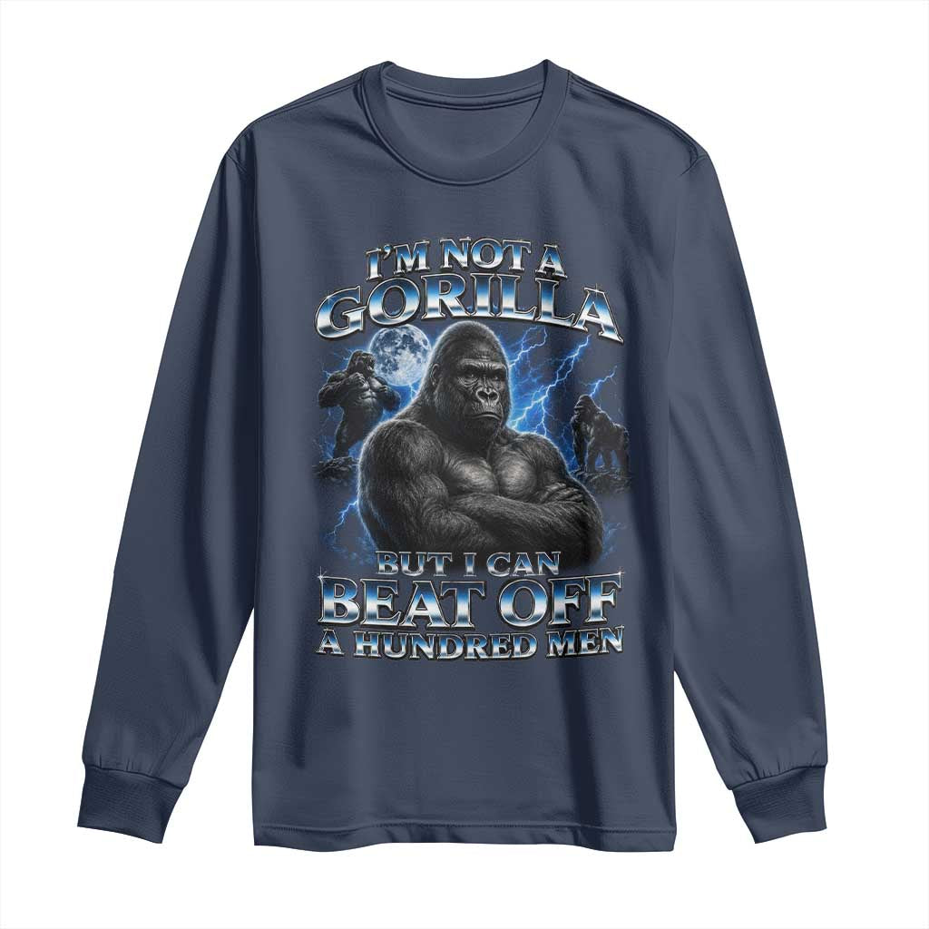 Im Not A Gorilla But I Can Beat Off A 100 Men Long Sleeve Shirt Funny Quotes