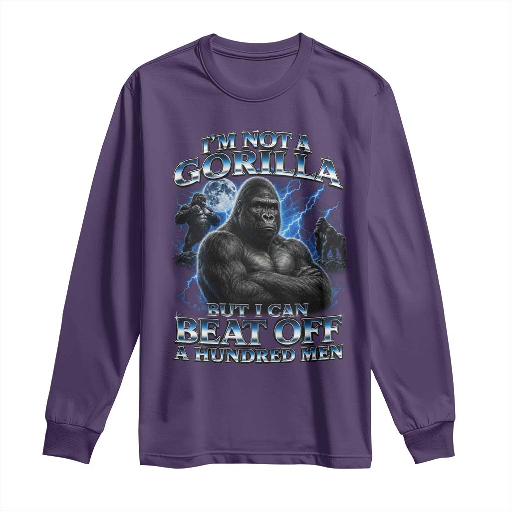 Im Not A Gorilla But I Can Beat Off A 100 Men Long Sleeve Shirt Funny Quotes