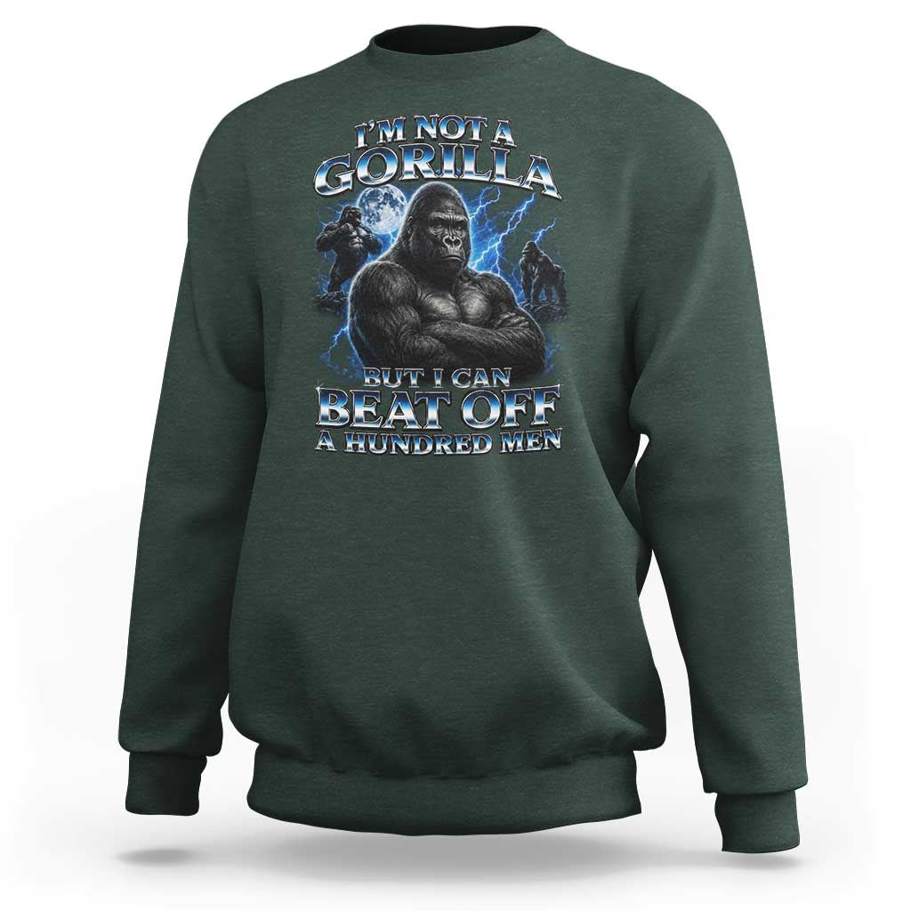 Im Not A Gorilla But I Can Beat Off A 100 Men Sweatshirt Funny Quotes