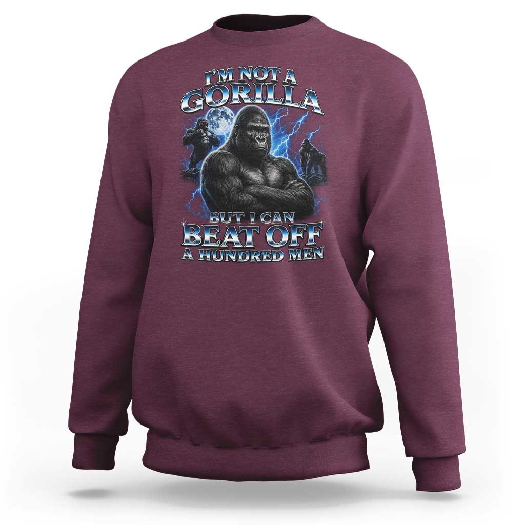 Im Not A Gorilla But I Can Beat Off A 100 Men Sweatshirt Funny Quotes