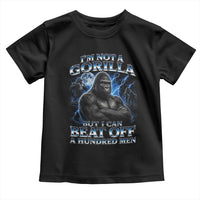 Im Not A Gorilla But I Can Beat Off A 100 Men Toddler T Shirt Funny Quotes