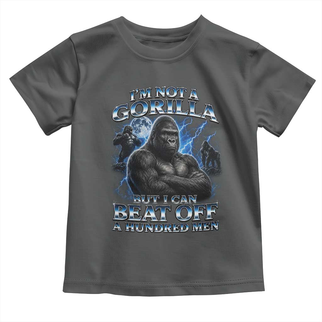 Im Not A Gorilla But I Can Beat Off A 100 Men Toddler T Shirt Funny Quotes