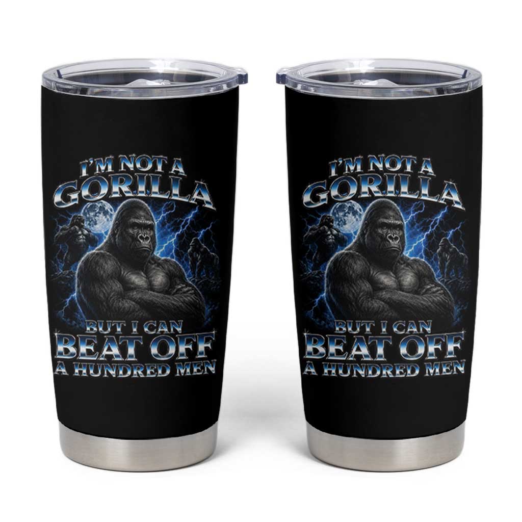 Im Not A Gorilla But I Can Beat Off A 100 Men Tumbler Cup Funny Quotes
