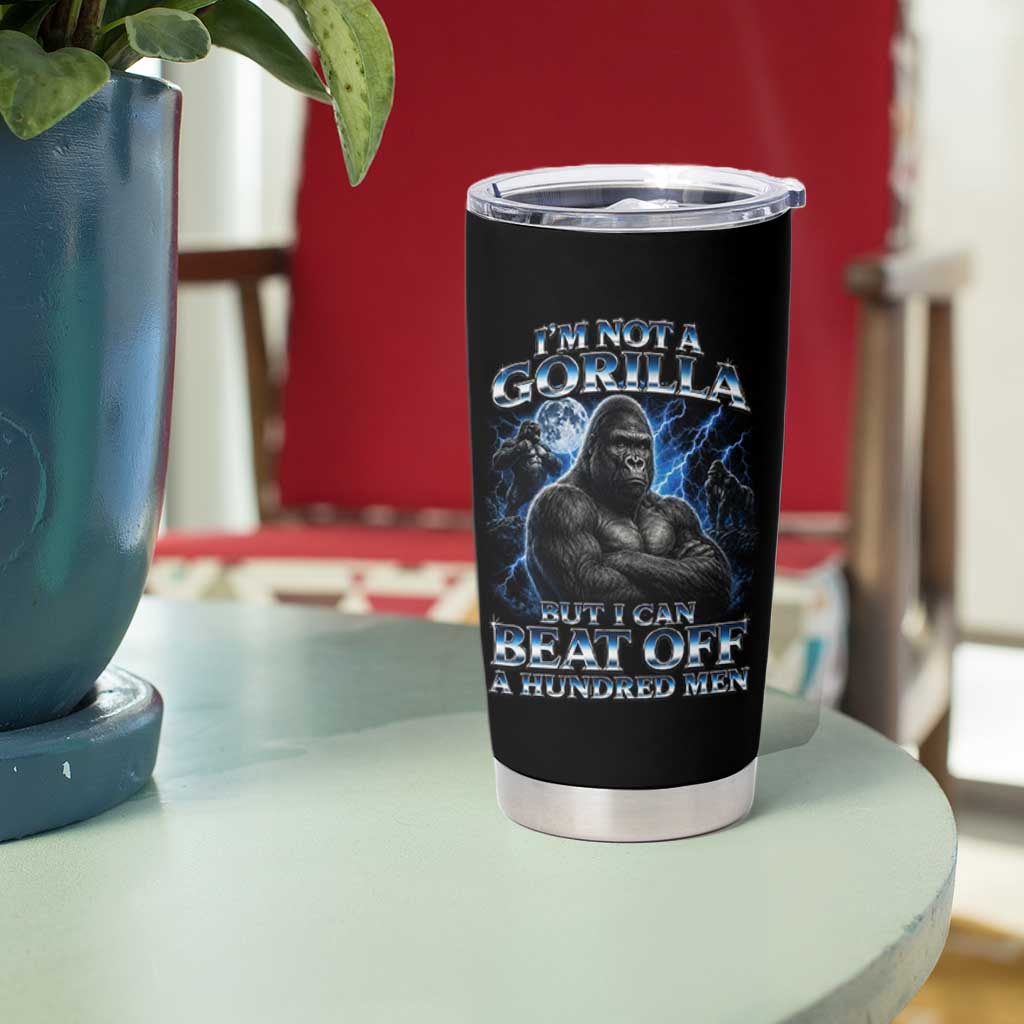 Im Not A Gorilla But I Can Beat Off A 100 Men Tumbler Cup Funny Quotes
