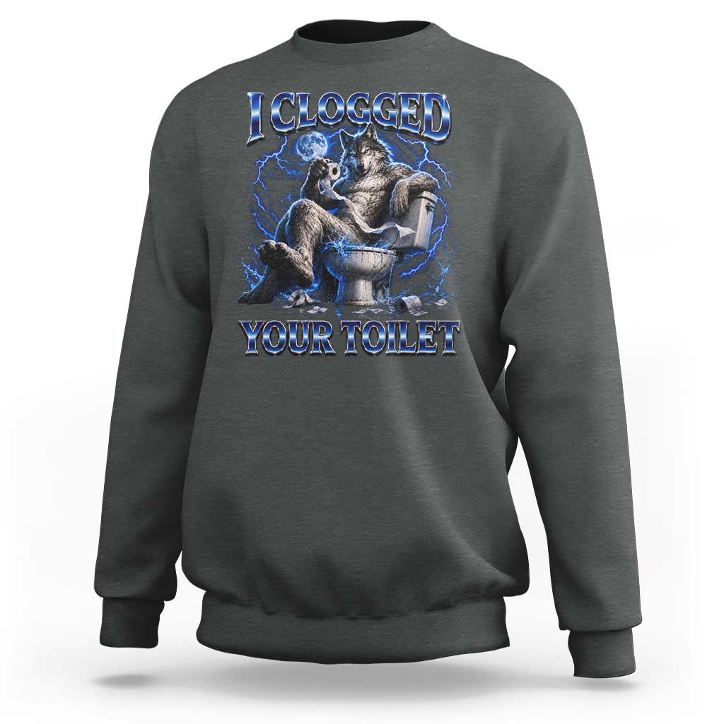 I Clogged Your Toilet Alpha Wolf Meme Sweatshirt Funny Unhinged Stupid Brainrot