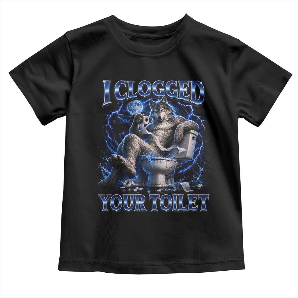 I Clogged Your Toilet Alpha Wolf Meme Toddler T Shirt Funny Unhinged Stupid Brainrot