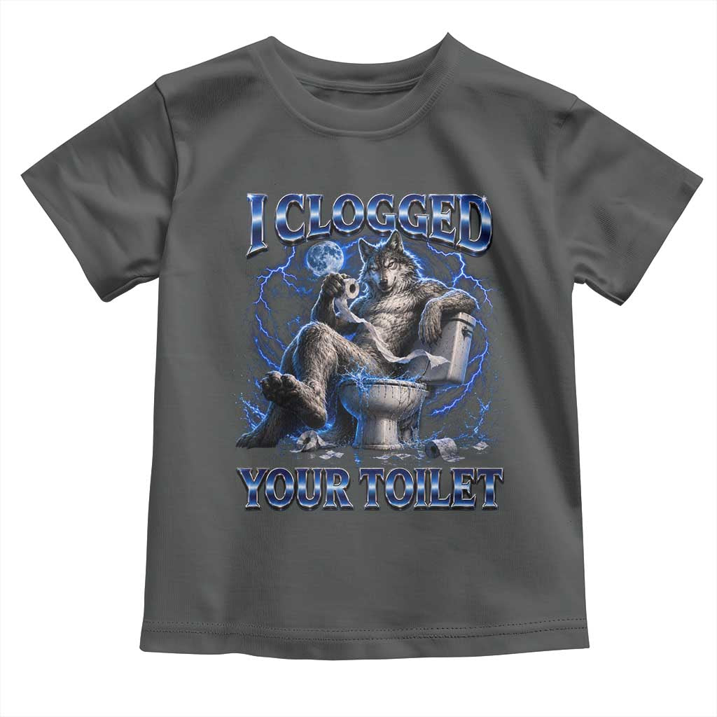 I Clogged Your Toilet Alpha Wolf Meme Toddler T Shirt Funny Unhinged Stupid Brainrot