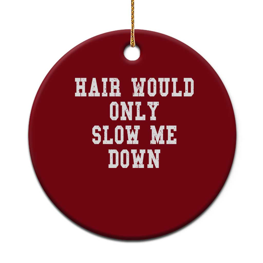 Hair Would Only Slow Me Down Ceramic Ornament Bald Humor Birthday Husband Dad Grandpa
