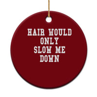 Hair Would Only Slow Me Down Ceramic Ornament Bald Humor Birthday Husband Dad Grandpa