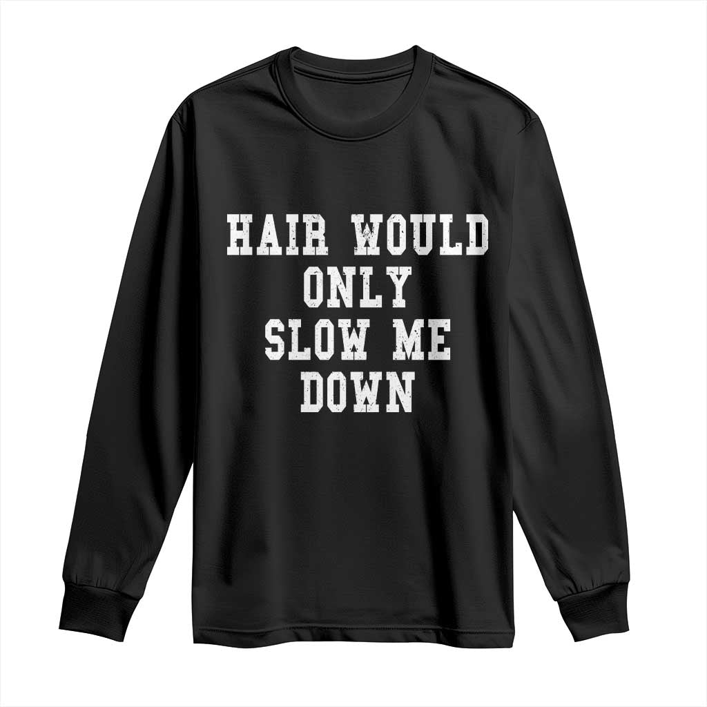 Hair Would Only Slow Me Down Long Sleeve Shirt Bald Humor Birthday Husband Dad Grandpa