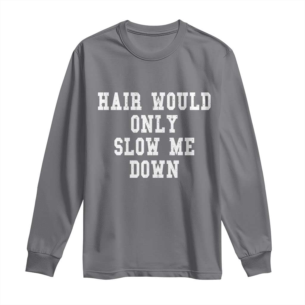 Hair Would Only Slow Me Down Long Sleeve Shirt Bald Humor Birthday Husband Dad Grandpa