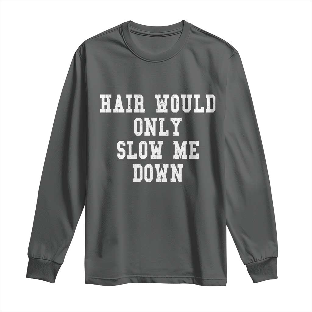 Hair Would Only Slow Me Down Long Sleeve Shirt Bald Humor Birthday Husband Dad Grandpa