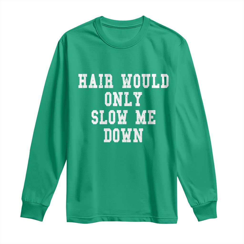 Hair Would Only Slow Me Down Long Sleeve Shirt Bald Humor Birthday Husband Dad Grandpa