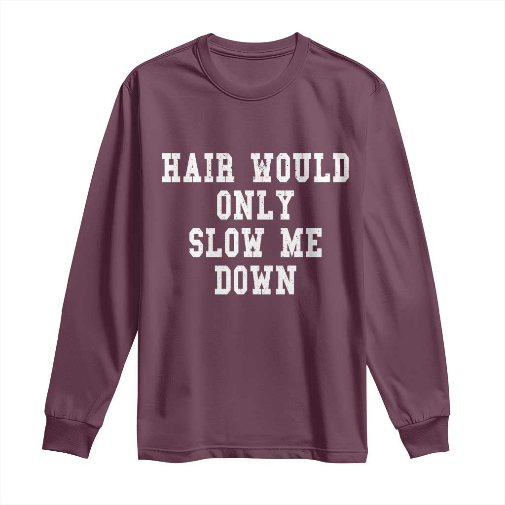 Hair Would Only Slow Me Down Long Sleeve Shirt Bald Humor Birthday Husband Dad Grandpa
