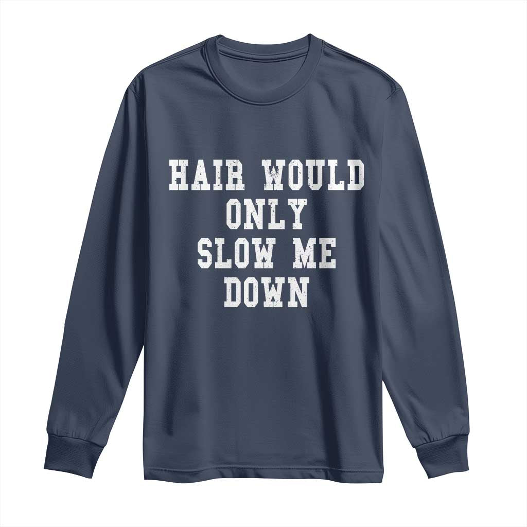Hair Would Only Slow Me Down Long Sleeve Shirt Bald Humor Birthday Husband Dad Grandpa