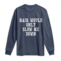 Hair Would Only Slow Me Down Long Sleeve Shirt Bald Humor Birthday Husband Dad Grandpa