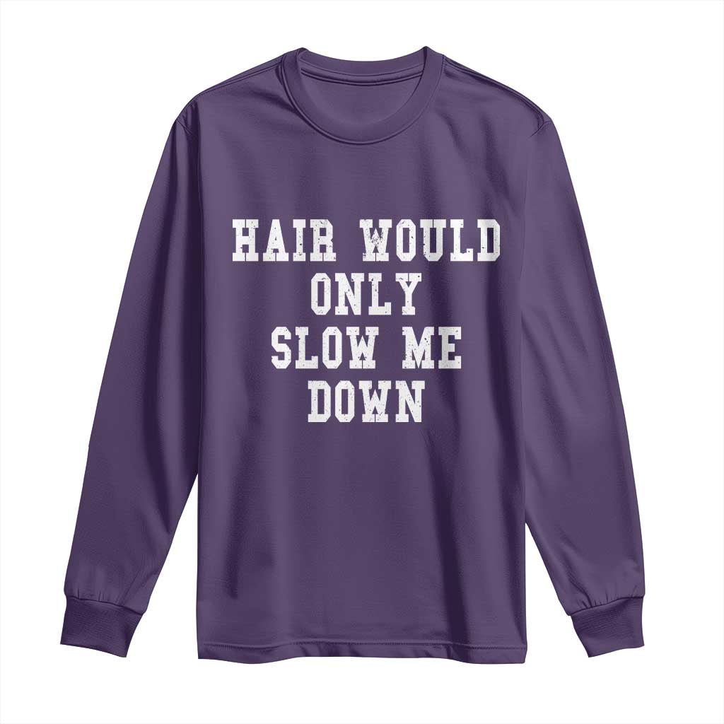Hair Would Only Slow Me Down Long Sleeve Shirt Bald Humor Birthday Husband Dad Grandpa