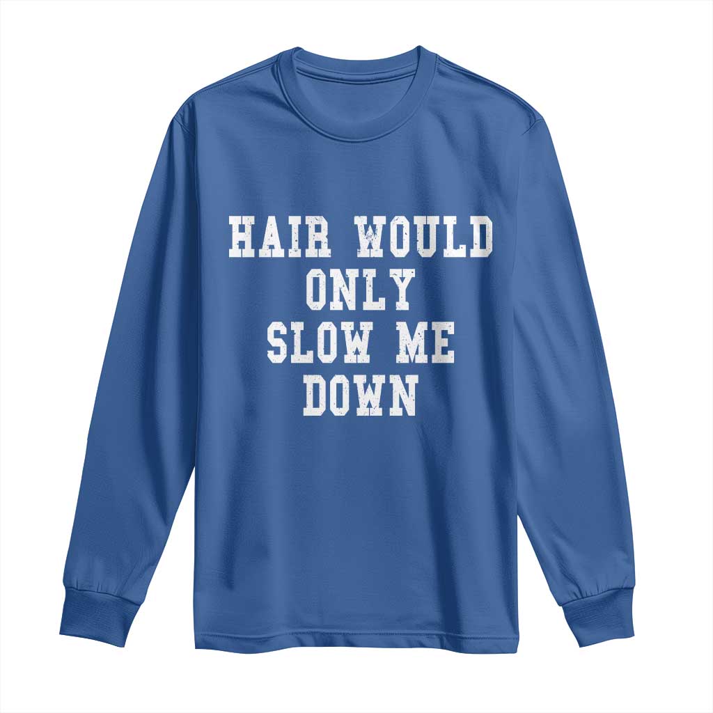 Hair Would Only Slow Me Down Long Sleeve Shirt Bald Humor Birthday Husband Dad Grandpa