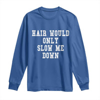 Hair Would Only Slow Me Down Long Sleeve Shirt Bald Humor Birthday Husband Dad Grandpa