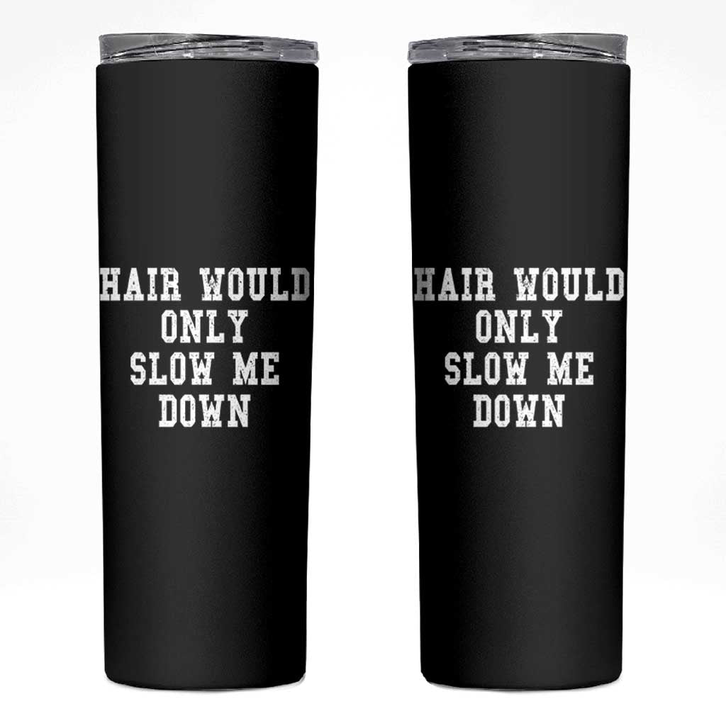 Hair Would Only Slow Me Down Skinny Tumbler Bald Humor Birthday Husband Dad Grandpa