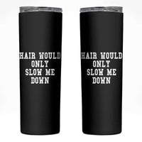 Hair Would Only Slow Me Down Skinny Tumbler Bald Humor Birthday Husband Dad Grandpa