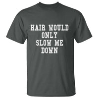 Hair Would Only Slow Me Down T Shirt Bald Humor Birthday Husband Dad Grandpa