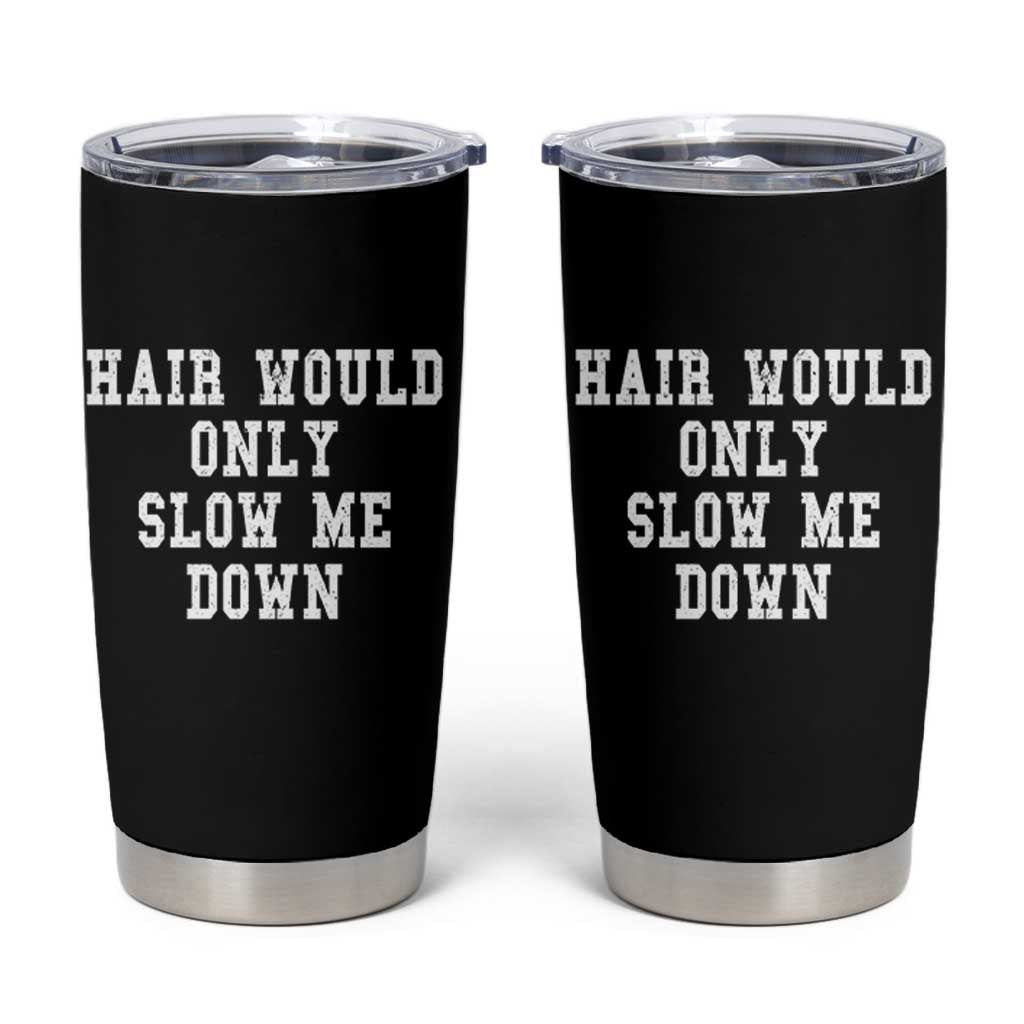 Hair Would Only Slow Me Down Tumbler Cup Bald Humor Birthday Husband Dad Grandpa