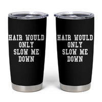 Hair Would Only Slow Me Down Tumbler Cup Bald Humor Birthday Husband Dad Grandpa