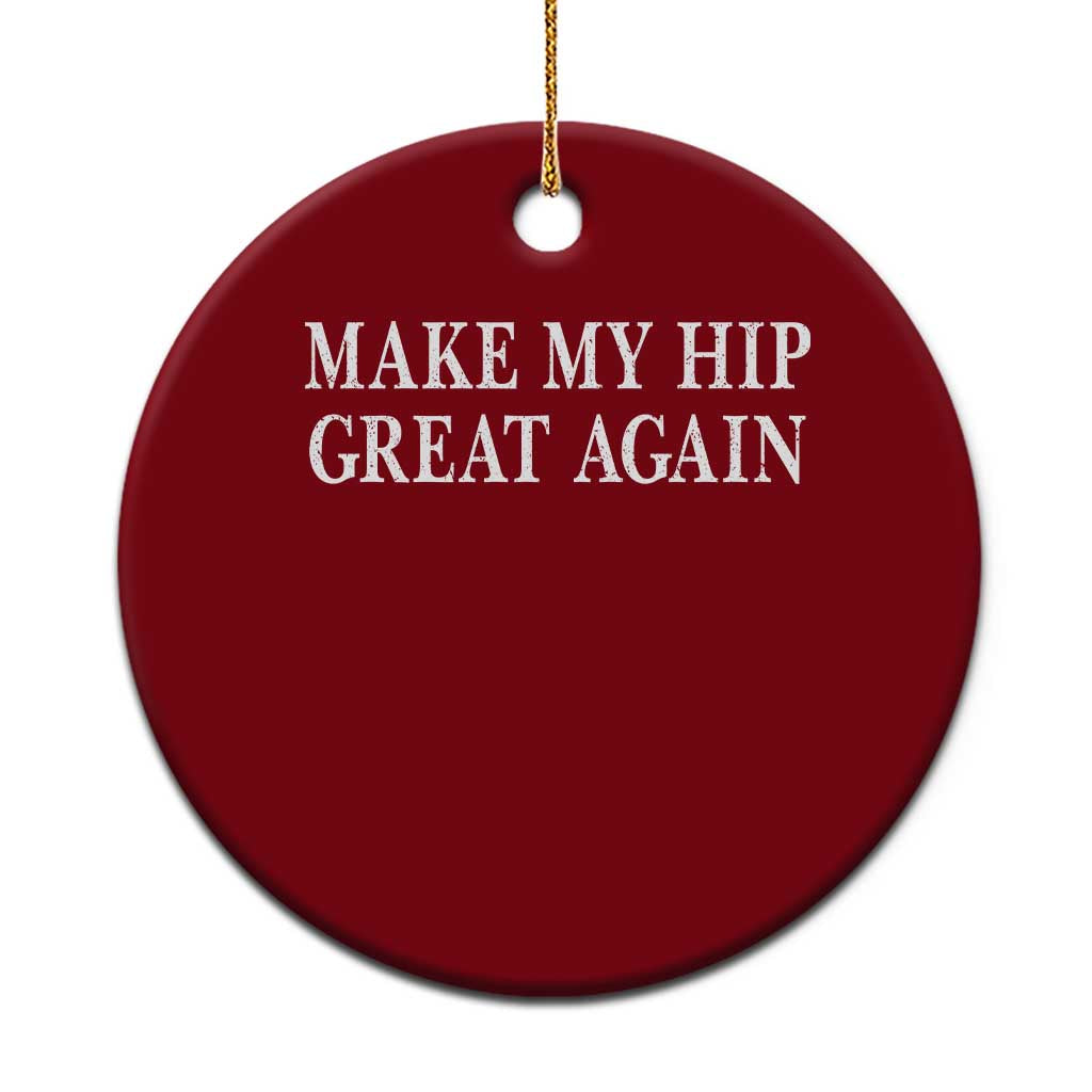 Funny Broken Hip Surgery Recovery Ceramic Ornament Make My Hip Great Again