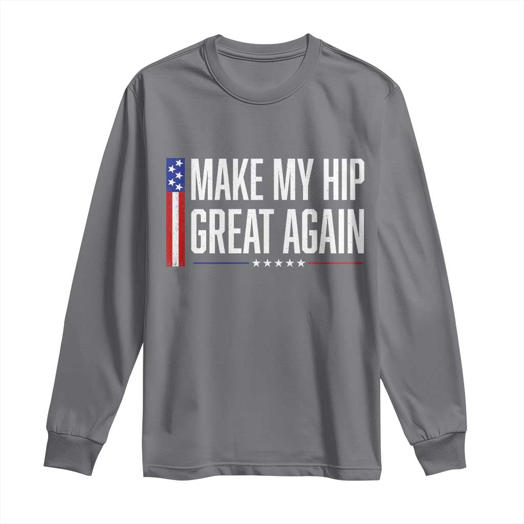 Make My Hip Great Again Funny Broken Hip Surgery Recovery Long Sleeve Shirt Vintage USA Flag Patriotic