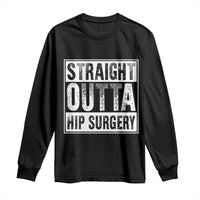 Hip Replacement Recovery Long Sleeve Shirt Straight Outta Hip Surgery Get Well