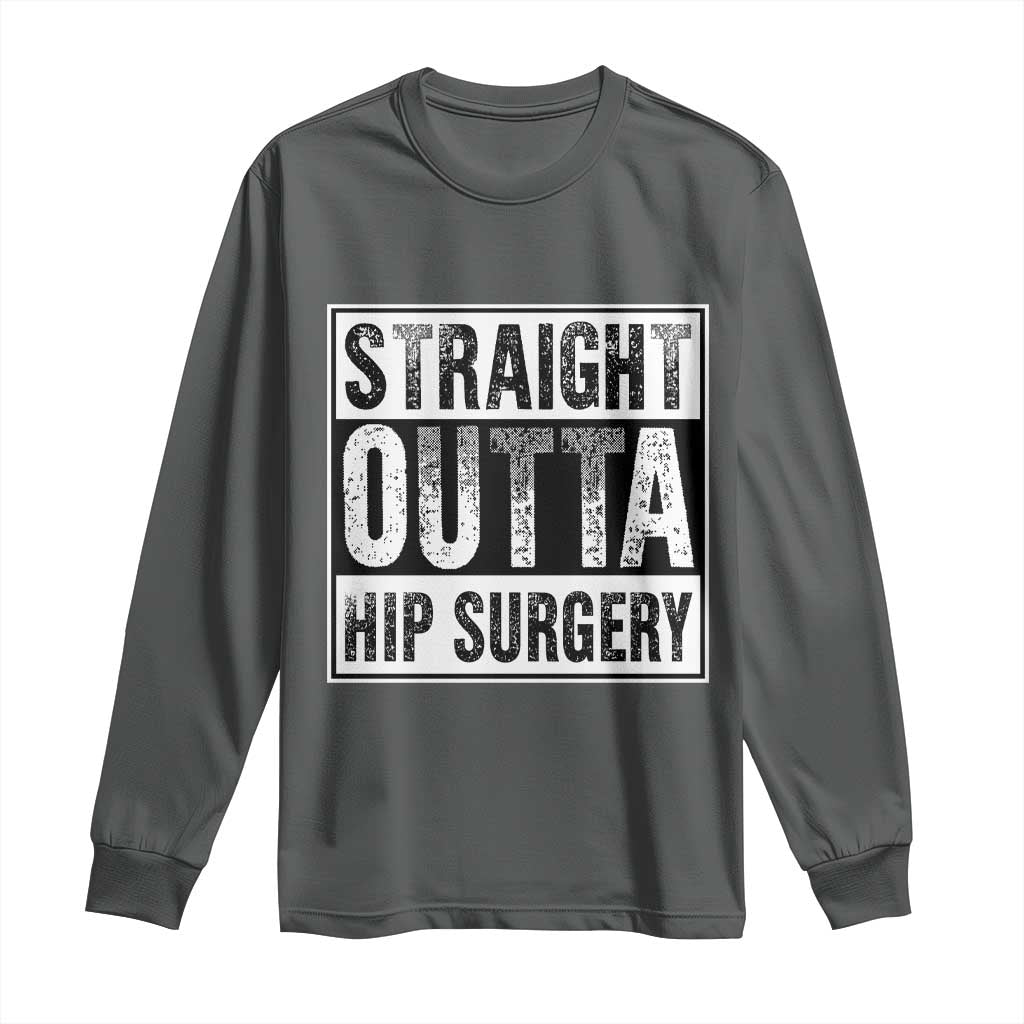 Hip Replacement Recovery Long Sleeve Shirt Straight Outta Hip Surgery Get Well
