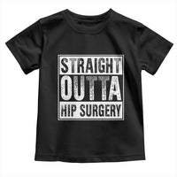 Hip Replacement Recovery Toddler T Shirt Straight Outta Hip Surgery Get Well