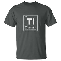 Hip Replacement Recovery T Shirt Titanium Ti After Market Parts Surgery Recovery Graphic