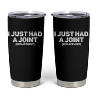 Funny After Surgery Tumbler Cup I Just had a Joint Hip Shoulder Knee Replacement