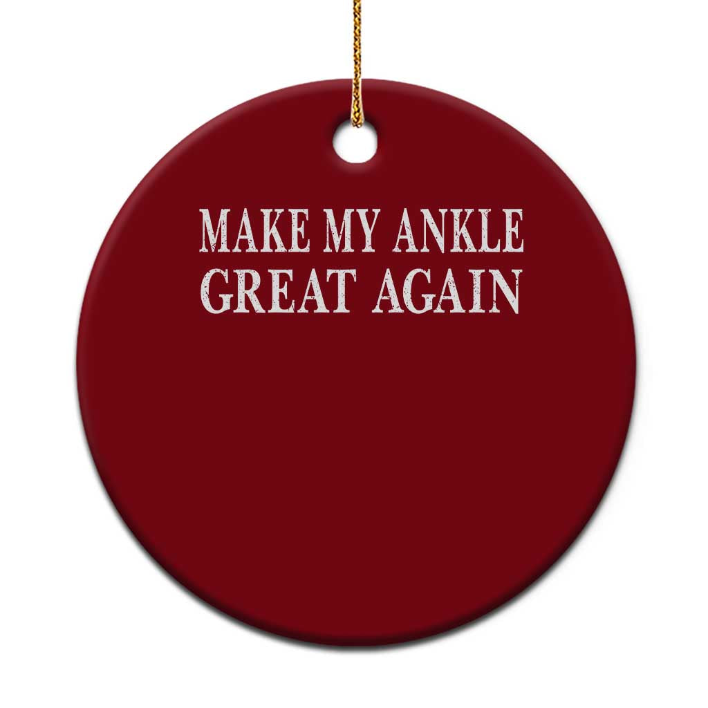 Make My Ankle Great Again Funny Ankle Surgery Recovery Ceramic Ornament