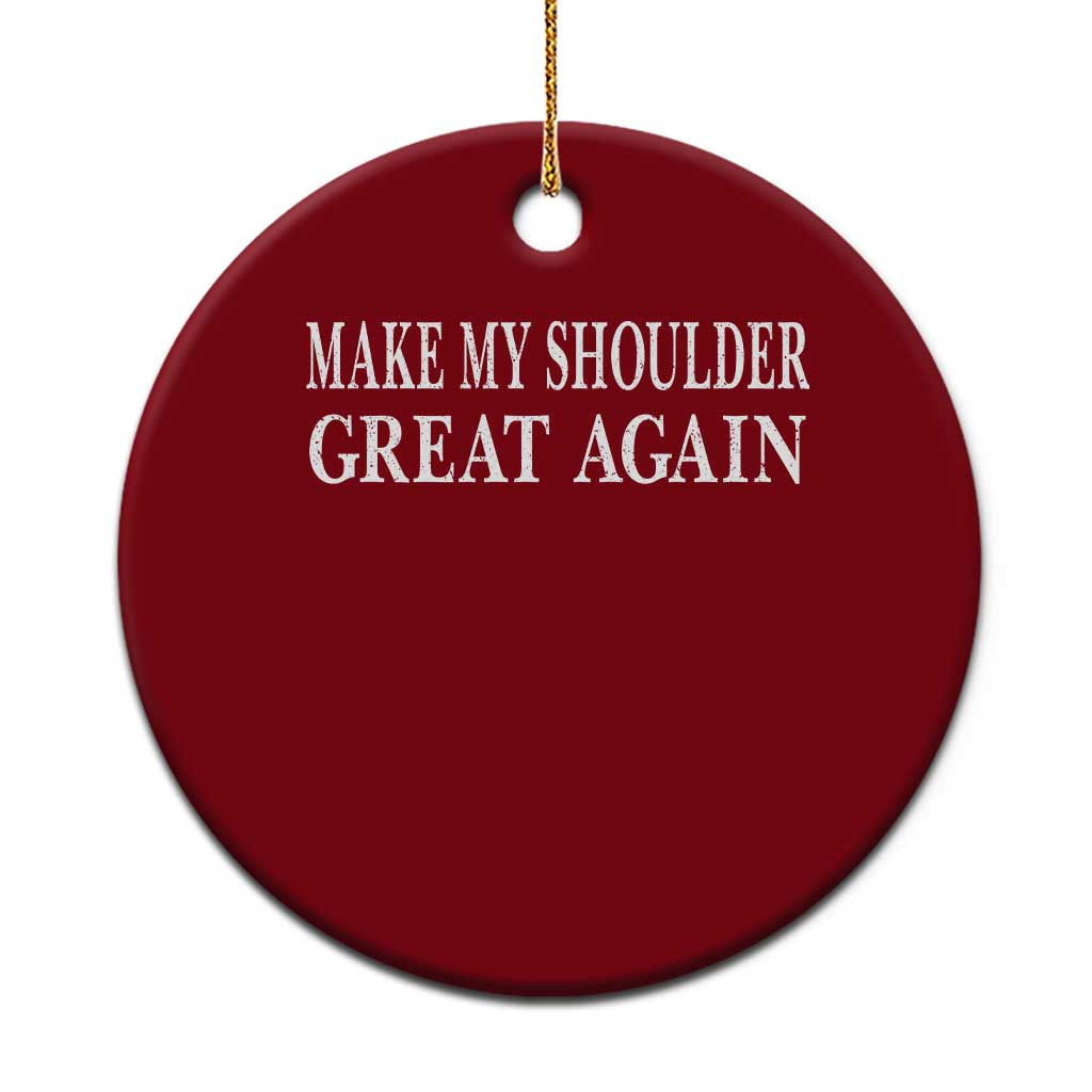 Make My Shoulder Great Again Funny Shoulder Surgery Recovery Ceramic Ornament