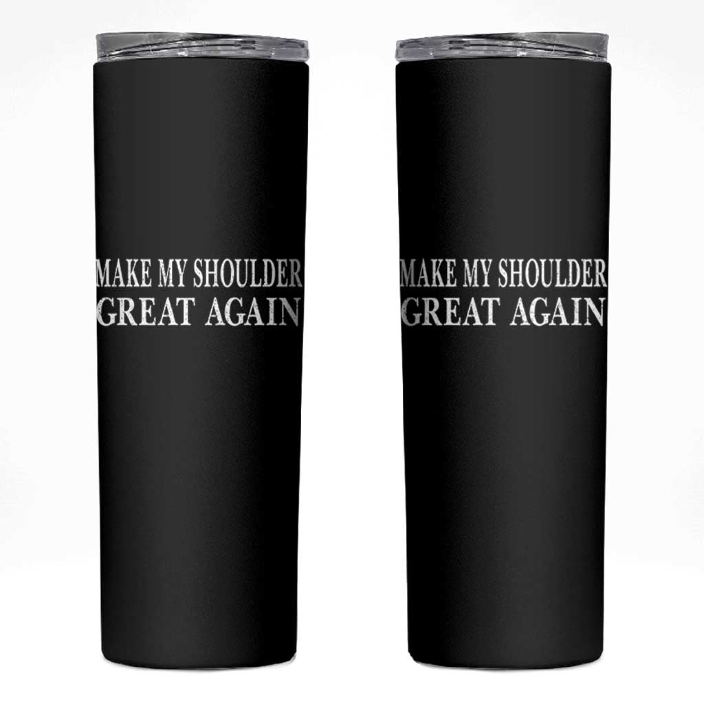 Make My Shoulder Great Again Funny Shoulder Surgery Recovery Skinny Tumbler