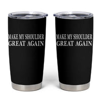 Make My Shoulder Great Again Funny Shoulder Surgery Recovery Tumbler Cup