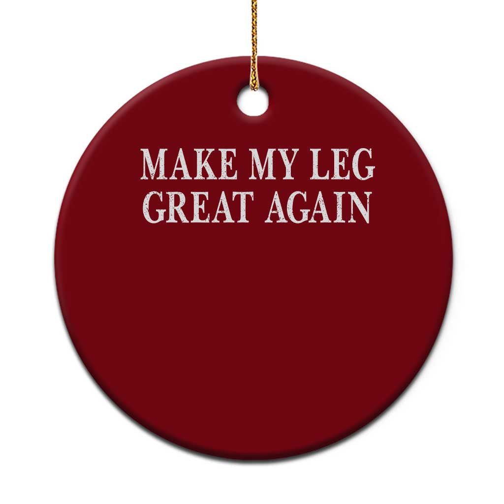 Make My Leg Great Again Funny Broken Leg Surgery Recovery Ceramic Ornament