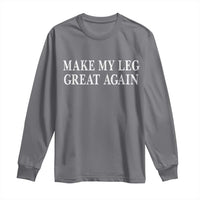 Make My Leg Great Again Funny Broken Leg Surgery Recovery Long Sleeve Shirt